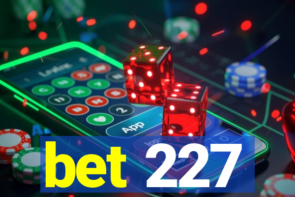 bet 227